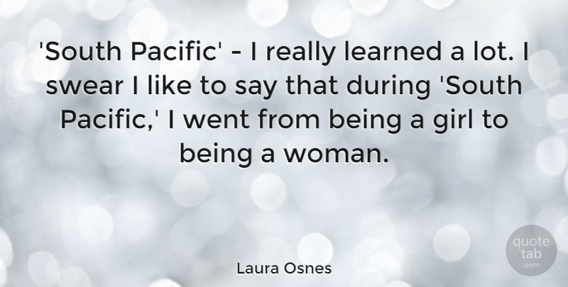 Laura Osnes Quote About Girl, Learned, Swear: South Pacific I Really Learned...
