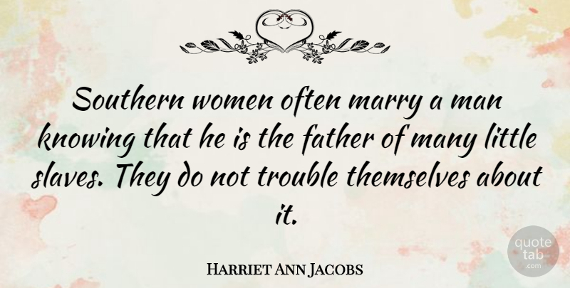 Harriet Ann Jacobs Quote About Father, Men, Knowing: Southern Women Often Marry A...