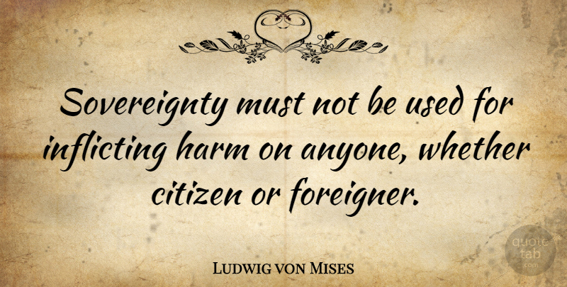 Ludwig von Mises Quote About Peace, War, House: Sovereignty Must Not Be Used...