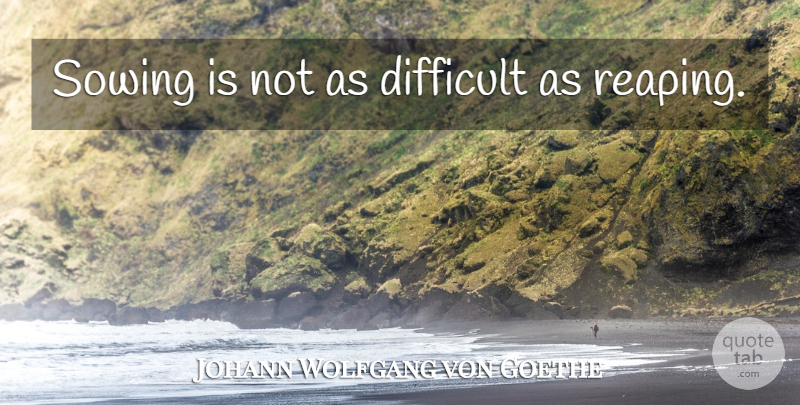 Johann Wolfgang von Goethe Quote About Sowing, Difficult, Farms: Sowing Is Not As Difficult...