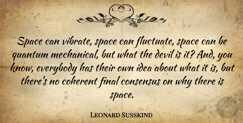 Leonard Susskind Quote About Coherent, Consensus, Everybody, Final, Quantum: Space Can Vibrate Space Can...