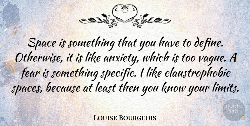 Louise Bourgeois Quote About Fear: Space Is Something That You...