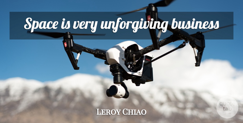 Leroy Chiao Quote About Space, Unforgiving: Space Is Very Unforgiving Business...