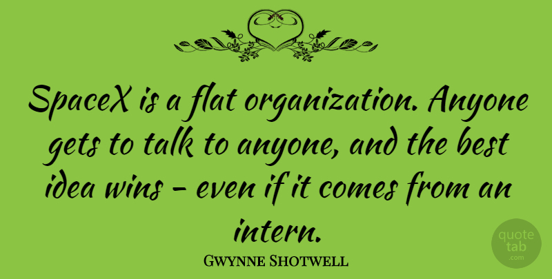 Gwynne Shotwell Quote About Anyone, Best, Flat, Gets, Wins: Spacex Is A Flat Organization...