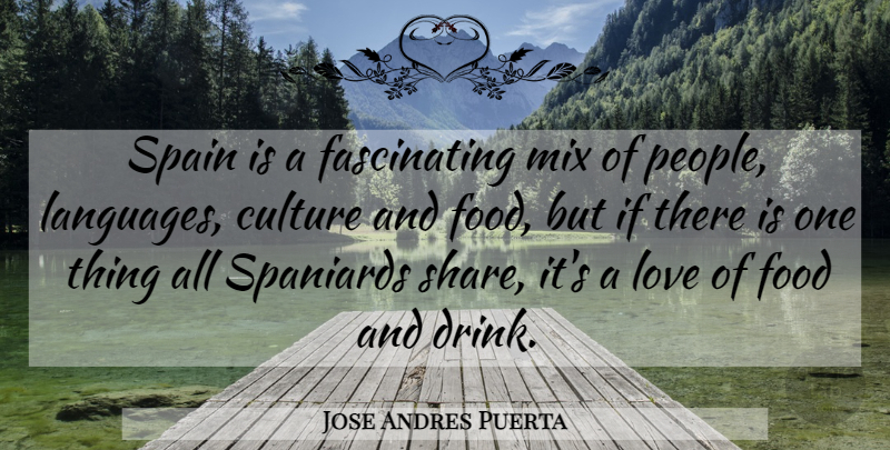 Jose Andres Puerta Quote About Food, Love, Mix, Spain, Spaniards: Spain Is A Fascinating Mix...