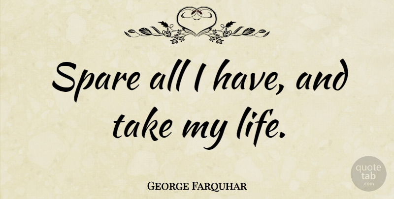 George Farquhar Quote About Irish Dramatist: Spare All I Have And...