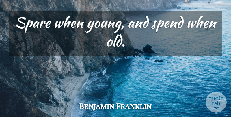 Benjamin Franklin Quote About Young, Spares: Spare When Young And Spend...