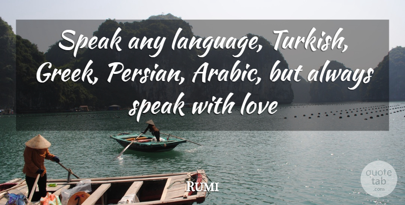 Rumi Quote About Greek, Language, Speak: Speak Any Language Turkish Greek...