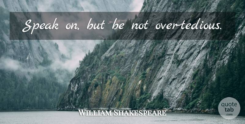 William Shakespeare Quote About Boredom, Speech, Speak: Speak On But Be Not...