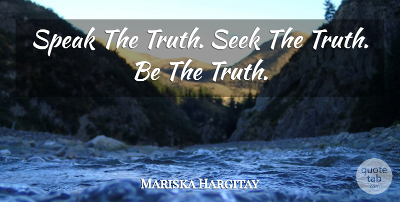 Mariska Hargitay Quote About Seek, Speak, Truth: Speak The Truth Seek The...