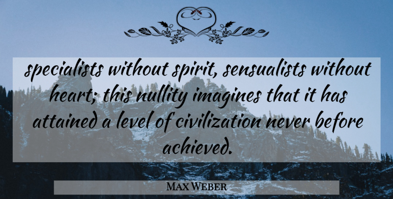 Max Weber Quote About Heart, Civilization, Levels: Specialists Without Spirit Sensualists Without...