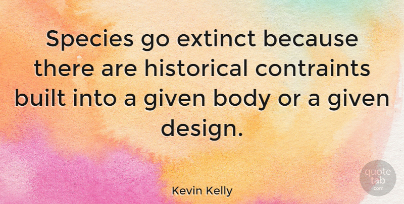 Kevin Kelly Quote About Design, Historical, Body: Species Go Extinct Because There...