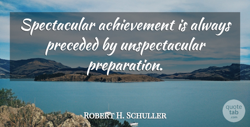 Robert H. Schuller Quote About Wise, Wisdom, Accomplishment: Spectacular Achievement Is Always Preceded...