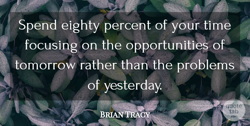 Brian Tracy Quote About Opportunity, Yesterday, Choices: Spend Eighty Percent Of Your...