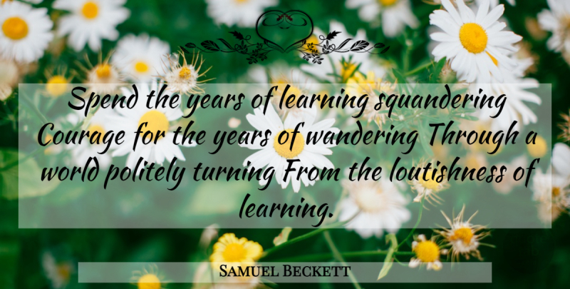 Samuel Beckett Quote About Years, World, Wander: Spend The Years Of Learning...