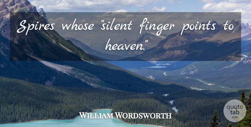 William Wordsworth Quote About Heaven, Silence, Silent: Spires Whose Silent Finger Points...