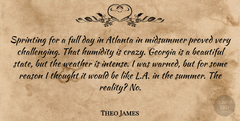 Theo James Quote About Atlanta, Full, Georgia, Proved, Reason: Sprinting For A Full Day...