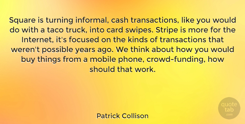 Patrick Collison Quote About Buy, Card, Cash, Focused, Kinds: Square Is Turning Informal Cash...