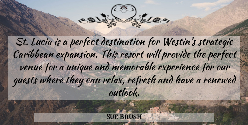 Sue Brush Quote About Caribbean, Experience, Guests, Memorable, Perfect: St Lucia Is A Perfect...