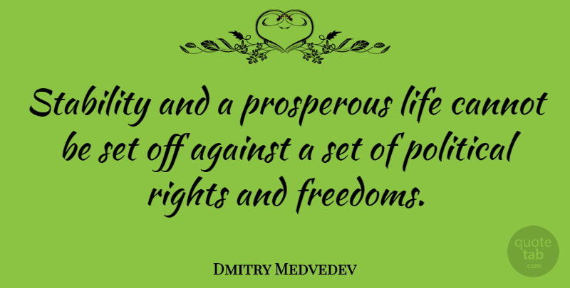 Dmitry Medvedev Quote About Against, Cannot, Life, Prosperous, Stability: Stability And A Prosperous Life...