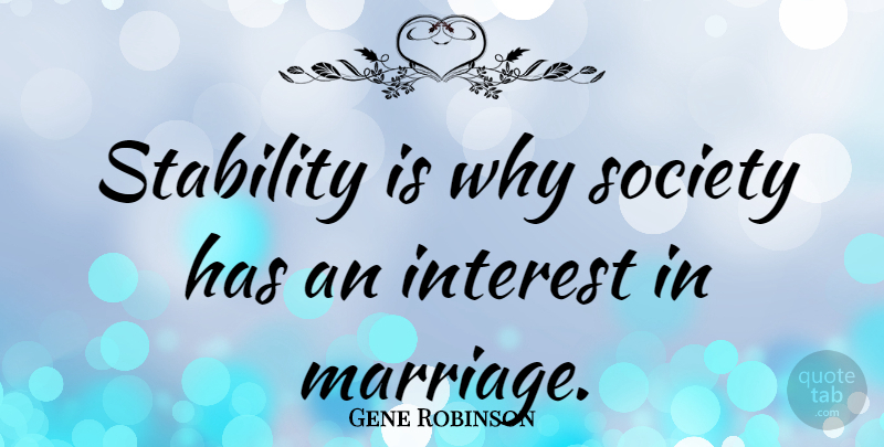 Gene Robinson Quote About Stability, Interest: Stability Is Why Society Has...