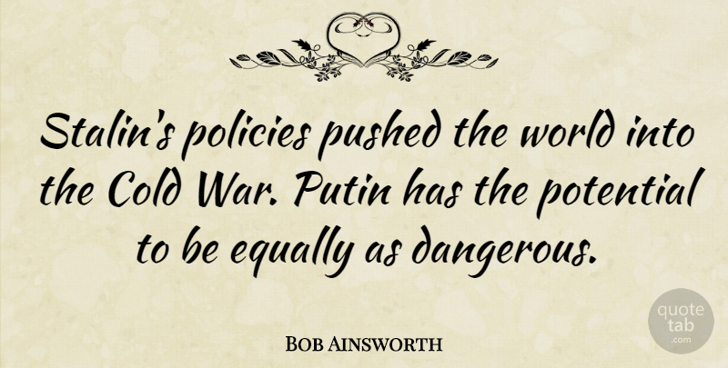 Bob Ainsworth Quote About Cold, Equally, Policies, Pushed, Putin: Stalins Policies Pushed The World...