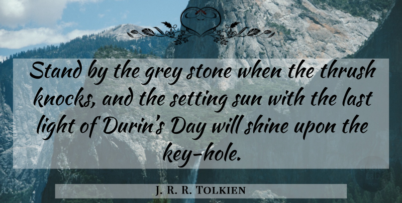 J. R. R. Tolkien Quote About Light, Keys, Shining: Stand By The Grey Stone...