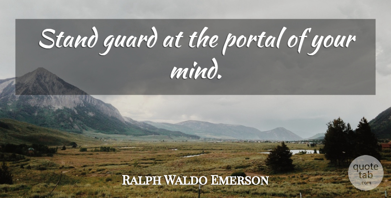 Ralph Waldo Emerson Quote About Mind, Portal: Stand Guard At The Portal...
