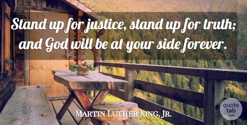 Martin Luther King, Jr. Quote About Your Side, Justice, Forever: Stand Up For Justice Stand...