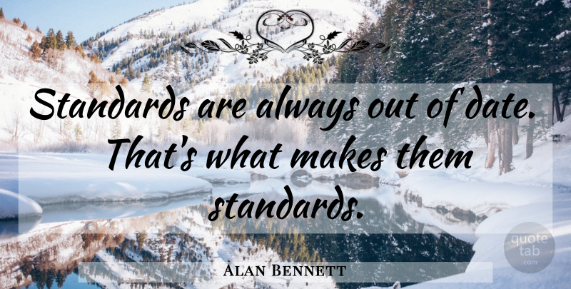 Alan Bennett Quote About Computer, Standards: Standards Are Always Out Of...