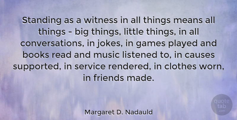 Margaret D. Nadauld Quote About Books, Causes, Games, Listened, Means: Standing As A Witness In...