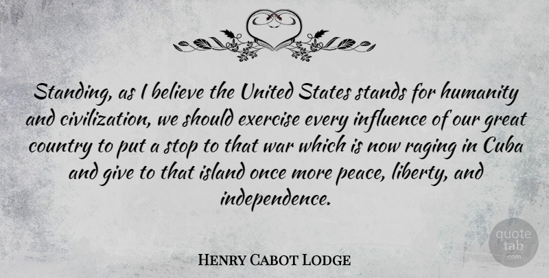 Henry Cabot Lodge Quote About Believe, Country, Cuba, Exercise, Great: Standing As I Believe The...