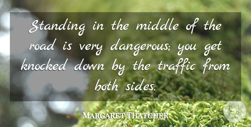 Margaret Thatcher Quote About Business, Two Sides, Decision: Standing In The Middle Of...