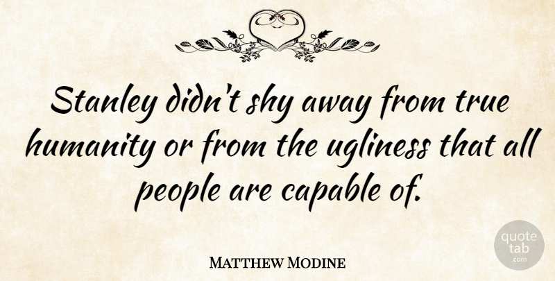 Matthew Modine Quote About People, Humanity, Shy: Stanley Didnt Shy Away From...
