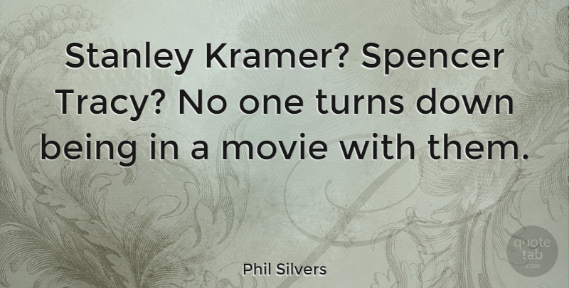 Phil Silvers Quote About Kramer, Turns, Stanley: Stanley Kramer Spencer Tracy No...