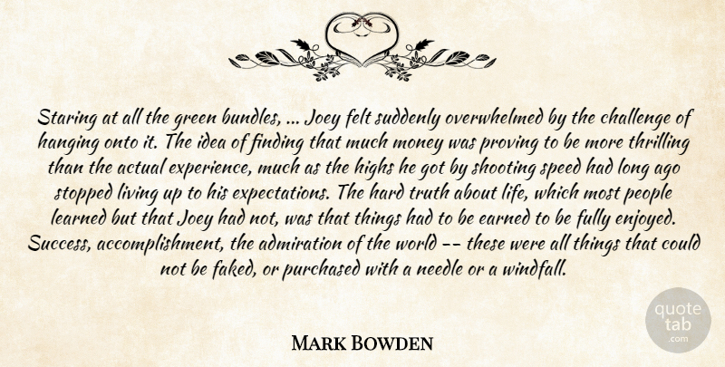Mark Bowden Quote About Actual, Admiration, Challenge, Felt, Finding: Staring At All The Green...