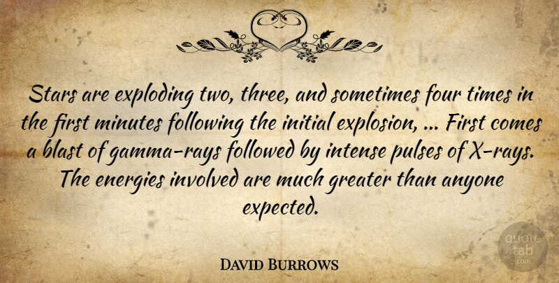 David Burrows Quote About Anyone, Blast, Energies, Exploding, Followed: Stars Are Exploding Two Three...