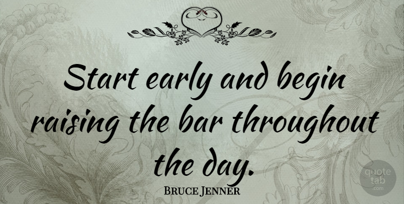 Bruce Jenner Quote About Bars, Raising The Bar: Start Early And Begin Raising...