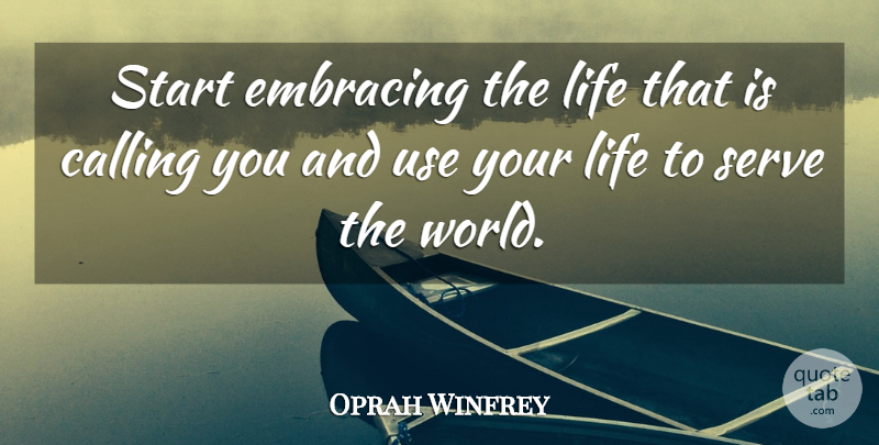 Oprah Winfrey Quote About World, Use, Calling: Start Embracing The Life That...