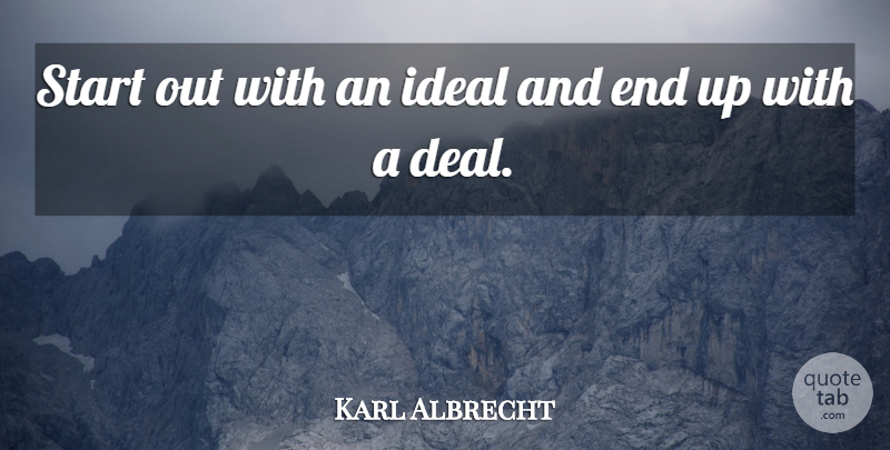 Karl Albrecht Quote About Resolution, Negotiation, Ends: Start Out With An Ideal...