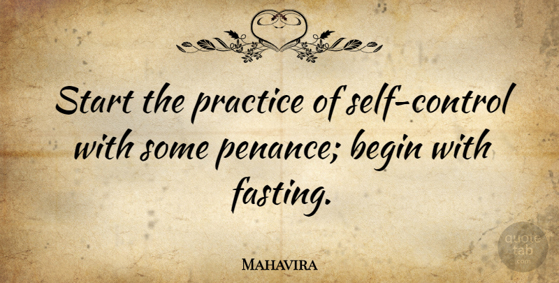 Mahavira Quote About Begin: Start The Practice Of Self...