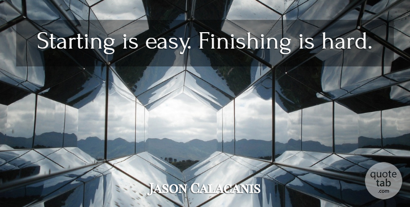 Jason Calacanis Quote About Finishing, Easy, Starting: Starting Is Easy Finishing Is...