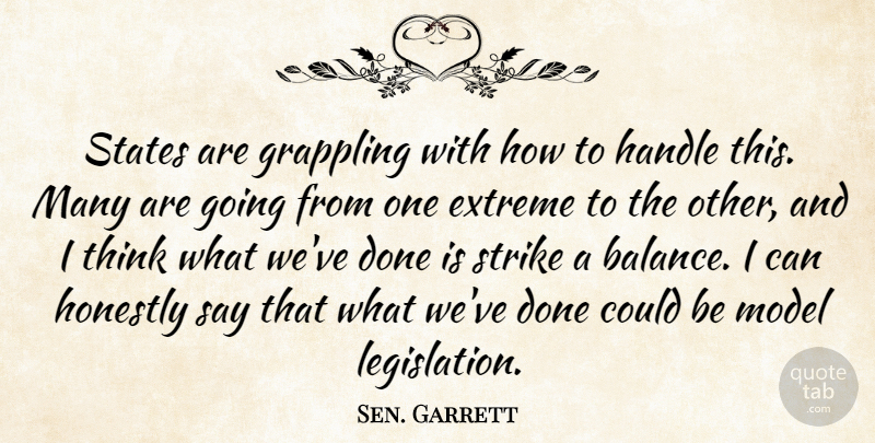 Sen. Garrett Quote About Extreme, Handle, Honestly, Model, States: States Are Grappling With How...