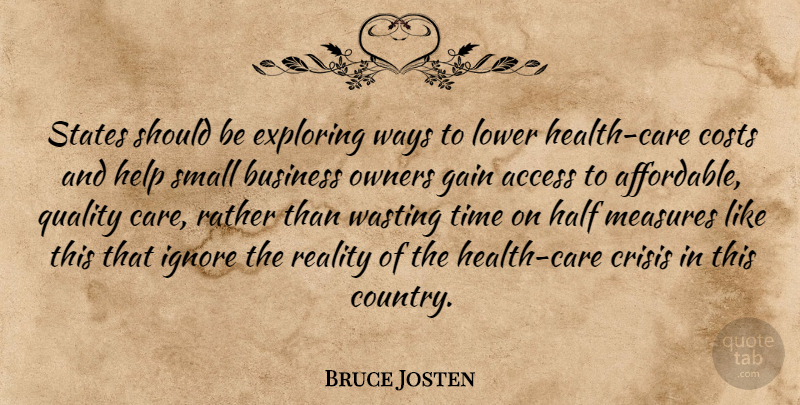 Bruce Josten Quote About Access, Business, Costs, Crisis, Exploring: States Should Be Exploring Ways...