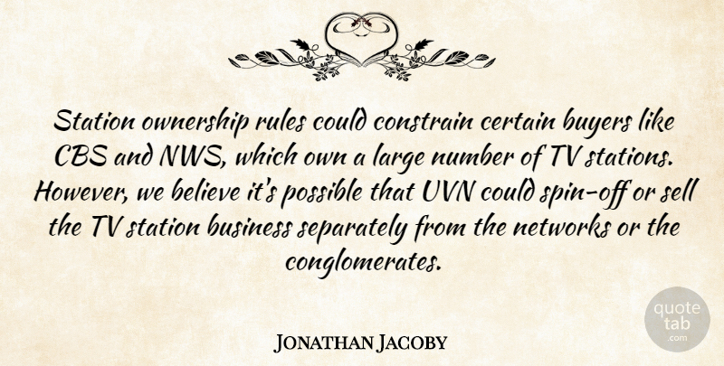 Jonathan Jacoby Quote About Believe, Business, Buyers, Cbs, Certain: Station Ownership Rules Could Constrain...