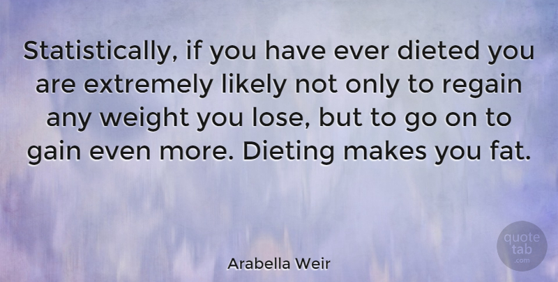 Arabella Weir Quote About Weight, Gains, Dieting: Statistically If You Have Ever...