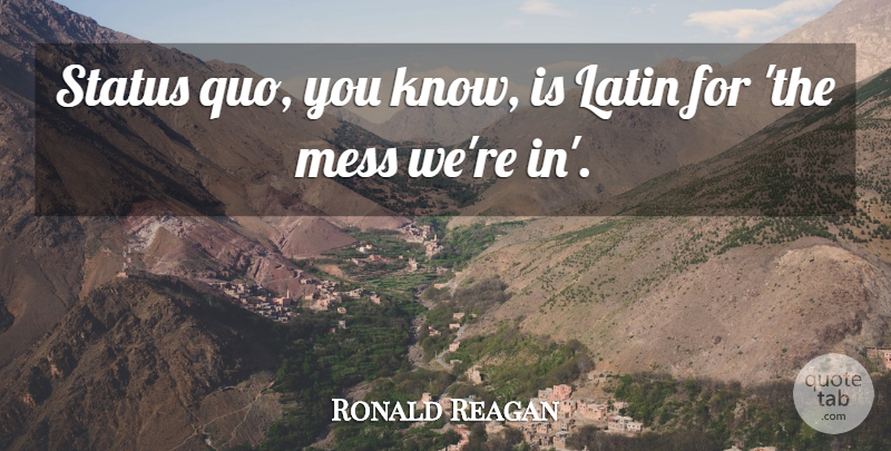 Ronald Reagan Quote About Business, Latin, Political: Status Quo You Know Is...