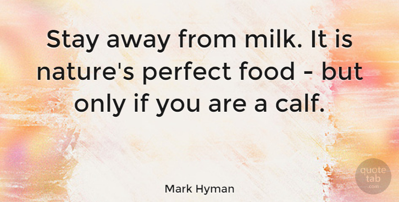 Mark Hyman Quote About Food, Nature, Stay: Stay Away From Milk It...