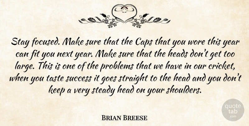 Brian Breese Quote About Caps, Fit, Goes, Heads, Next: Stay Focused Make Sure That...