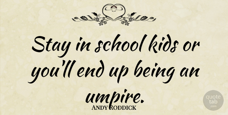 Andy Roddick Quote About School, Kids, Umpires: Stay In School Kids Or...